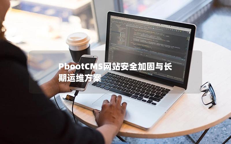 PbootCMS网站安全加固与长期运维方案