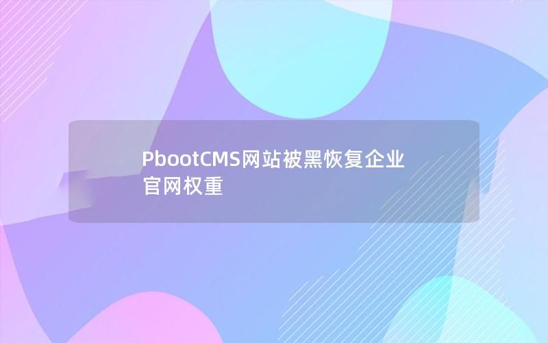 PbootCMS网站被黑恢复企业官网权重 PbootCMS网站被黑恢复企业官网权重