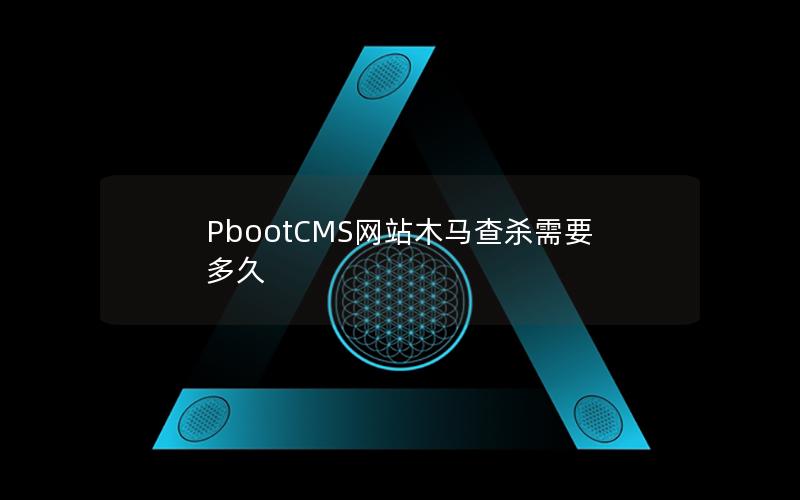 PbootCMS网站木马查杀需要多久 PbootCMS网站木马查杀需要多久