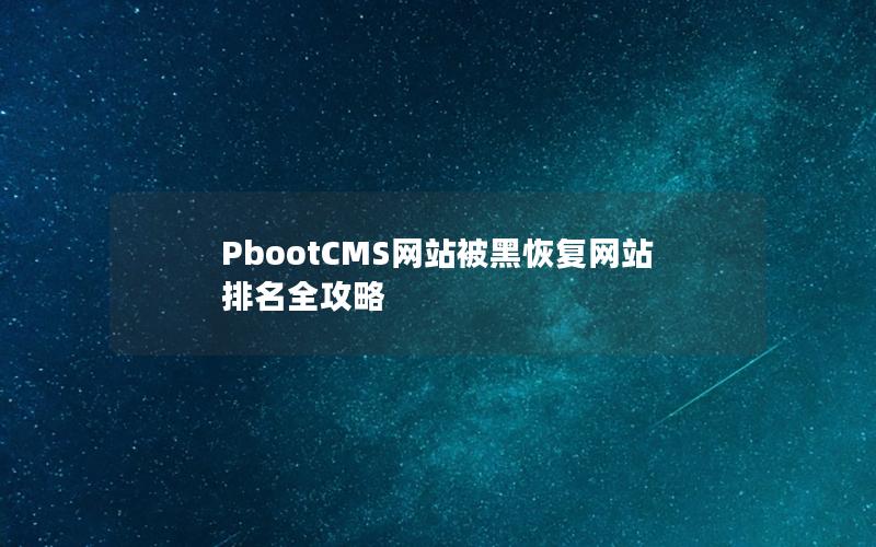 PbootCMS网站被黑恢复网站排名全攻略 PbootCMS网站被黑恢复网站排名全攻略