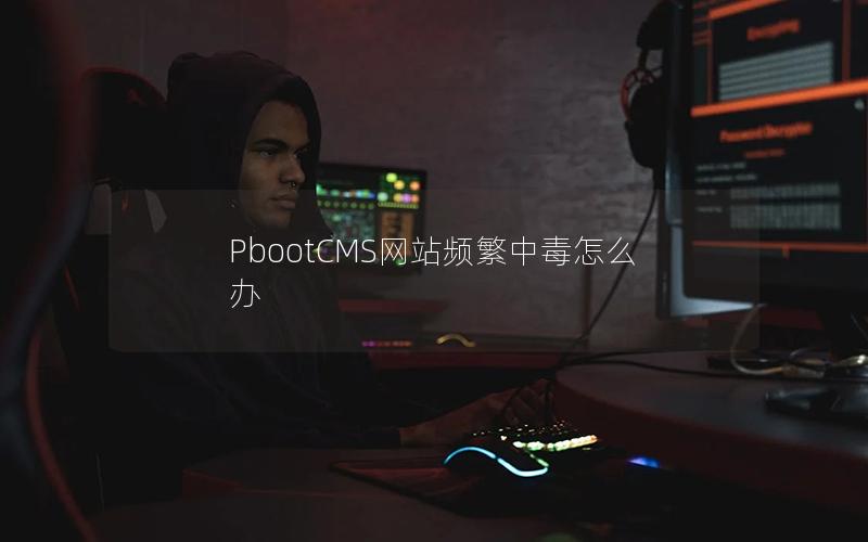 PbootCMS网站频繁中毒怎么办