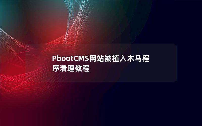 PbootCMS网站被植入木马程序清理教程 PbootCMS网站被植入木马程序清理教程