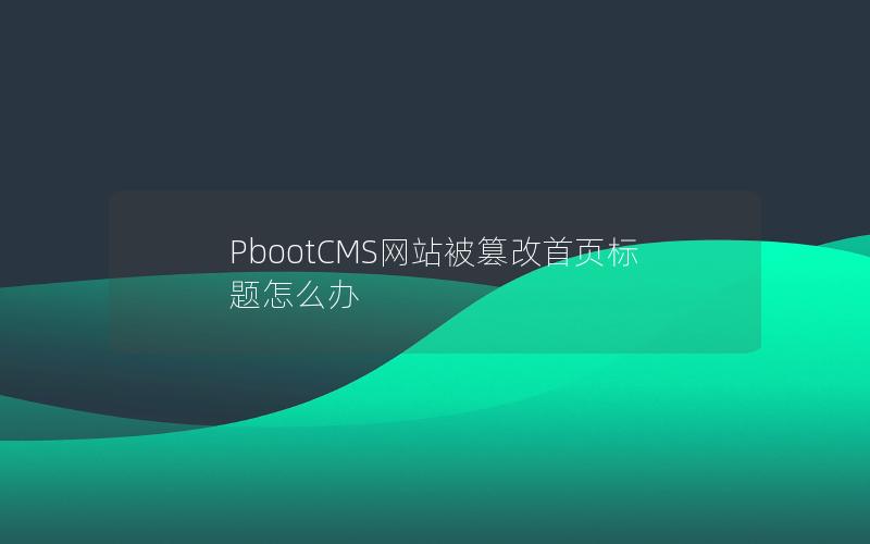 PbootCMS网站被篡改首页标题怎么办
