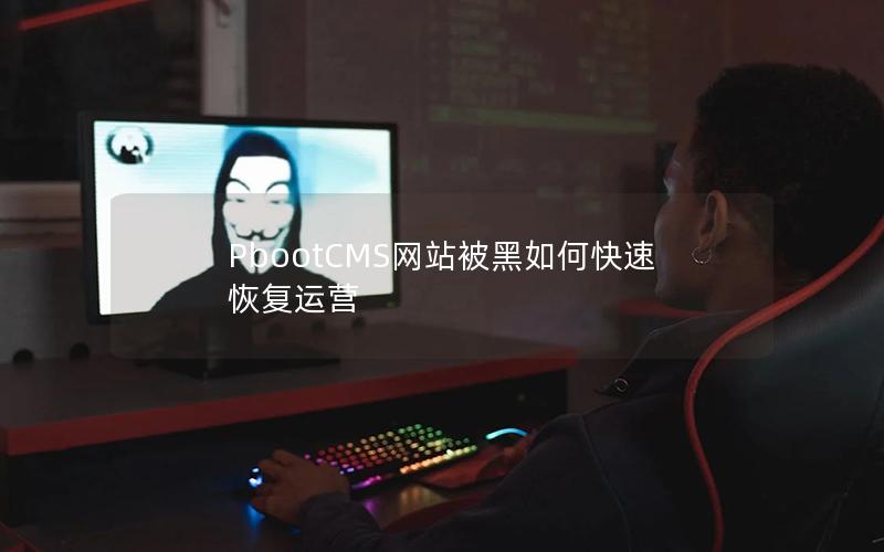 PbootCMS网站被黑如何快速恢复运营 PbootCMS网站被黑如何快速恢复运营