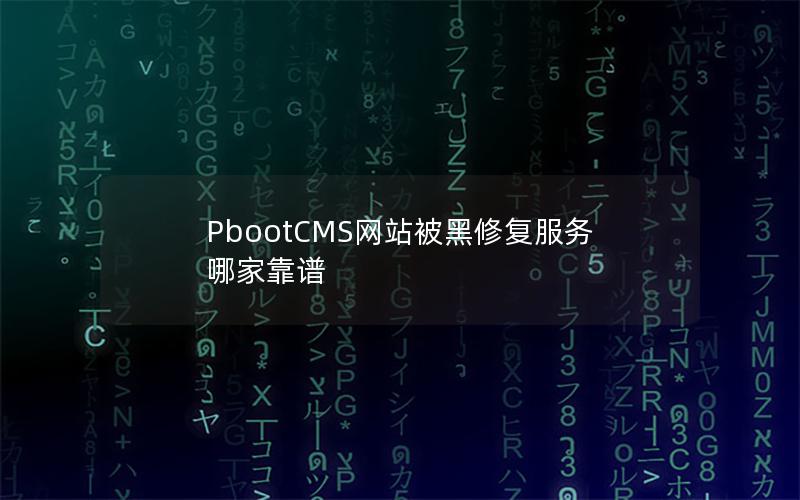PbootCMS网站被黑修复服务哪家靠谱 PbootCMS网站被黑修复服务哪家靠谱