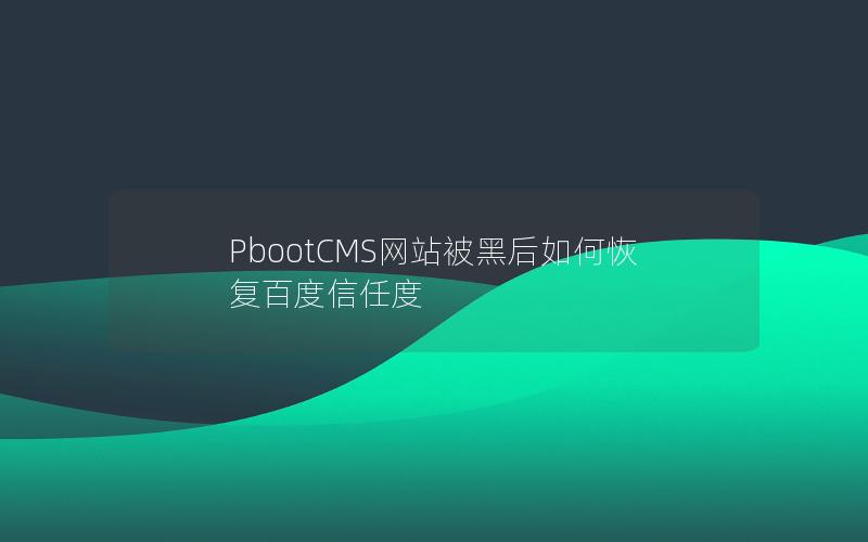 PbootCMS网站被黑后如何恢复百度信任度 PbootCMS网站被黑后如何恢复百度信任度