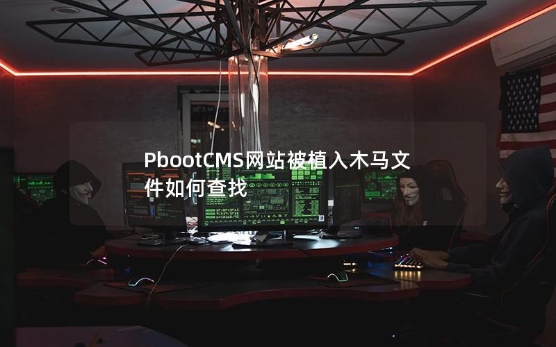 PbootCMS网站被植入木马文件如何查找 PbootCMS网站被植入木马文件如何查找