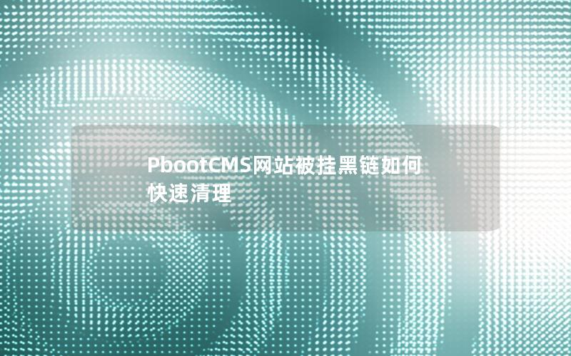 PbootCMS网站被挂黑链如何快速清理