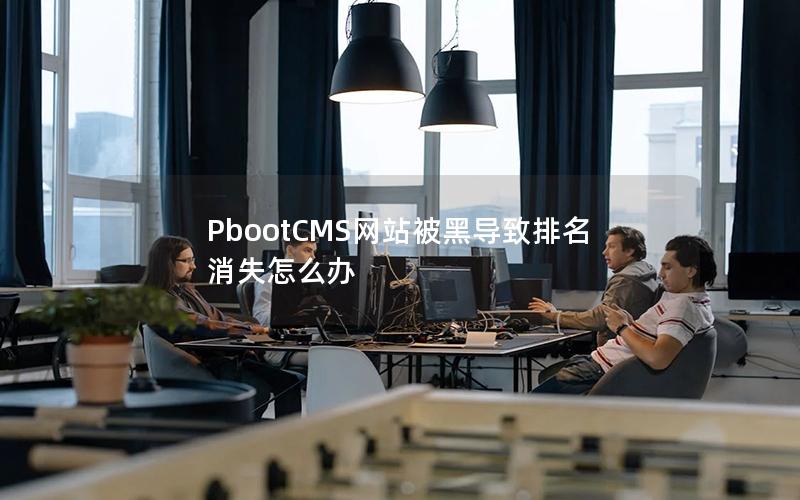 PbootCMS网站被黑导致排名消失怎么办 PbootCMS网站被黑导致排名消失怎么办