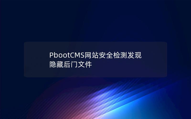 PbootCMS网站安全检测发现隐藏后门文件 PbootCMS网站安全检测发现隐藏后门文件