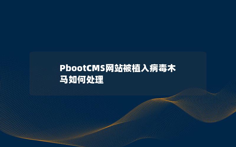PbootCMS网站被植入病毒木马如何处理 PbootCMS网站被植入病毒木马如何处理