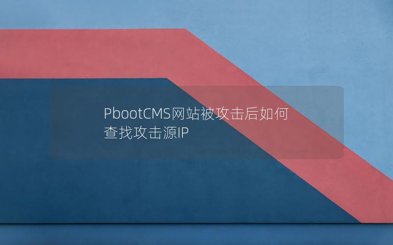 PbootCMS网站被攻击后如何查找攻击源IP