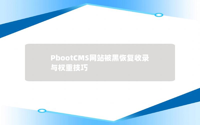 PbootCMS网站被黑恢复收录与权重技巧