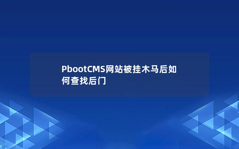 PbootCMS网站被挂木马后如何查找后门 PbootCMS网站被挂木马后如何查找后门